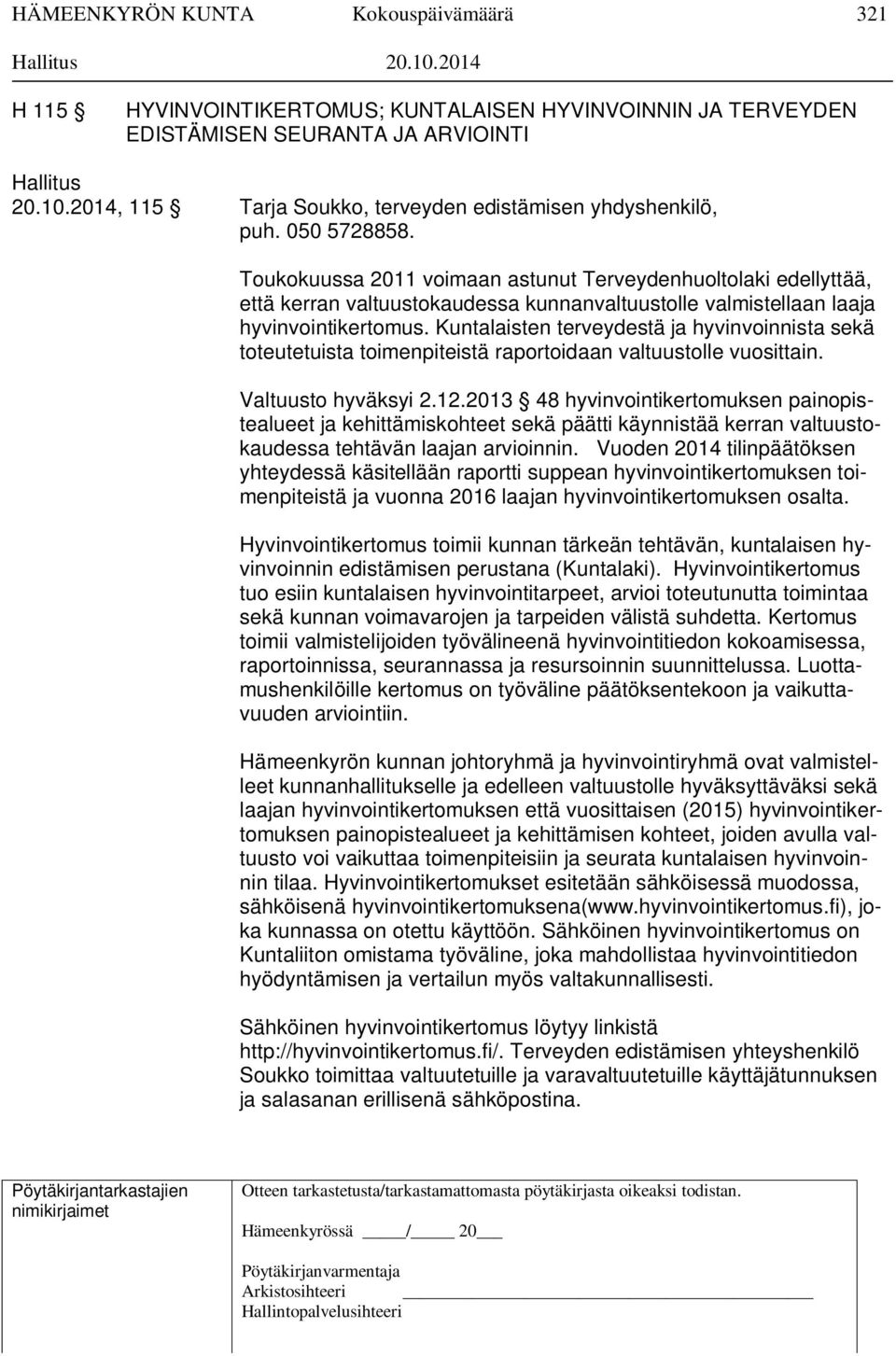 Kuntalaisten terveydestä ja hyvinvoinnista sekä toteutetuista toimenpiteistä raportoidaan valtuustolle vuosittain. Valtuusto hyväksyi 2.12.