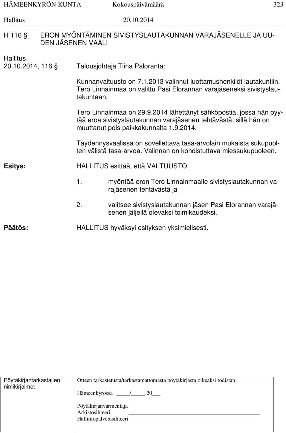 9.2014 lähettänyt sähköpostia, jossa hän pyytää eroa sivistyslautakunnan varajäsenen tehtävästä, sillä hän on muuttanut pois paikkakunnalta 1.9.2014. Täydennysvaalissa on sovellettava tasa-arvolain mukaista sukupuolten välistä tasa-arvoa.