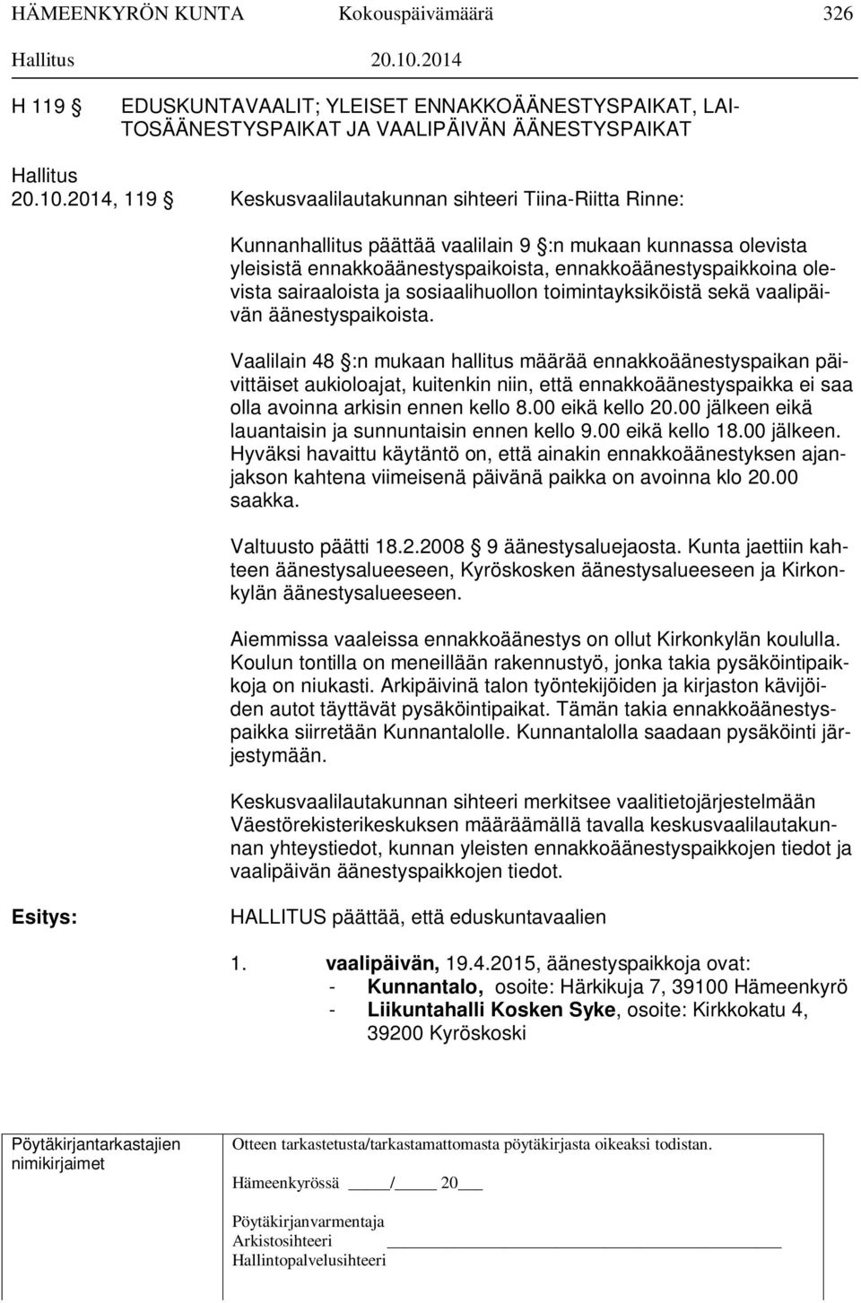 2014, 119 Keskusvaalilautakunnan sihteeri Tiina-Riitta Rinne: Kunnanhallitus päättää vaalilain 9 :n mukaan kunnassa olevista yleisistä ennakkoäänestyspaikoista, ennakkoäänestyspaikkoina olevista