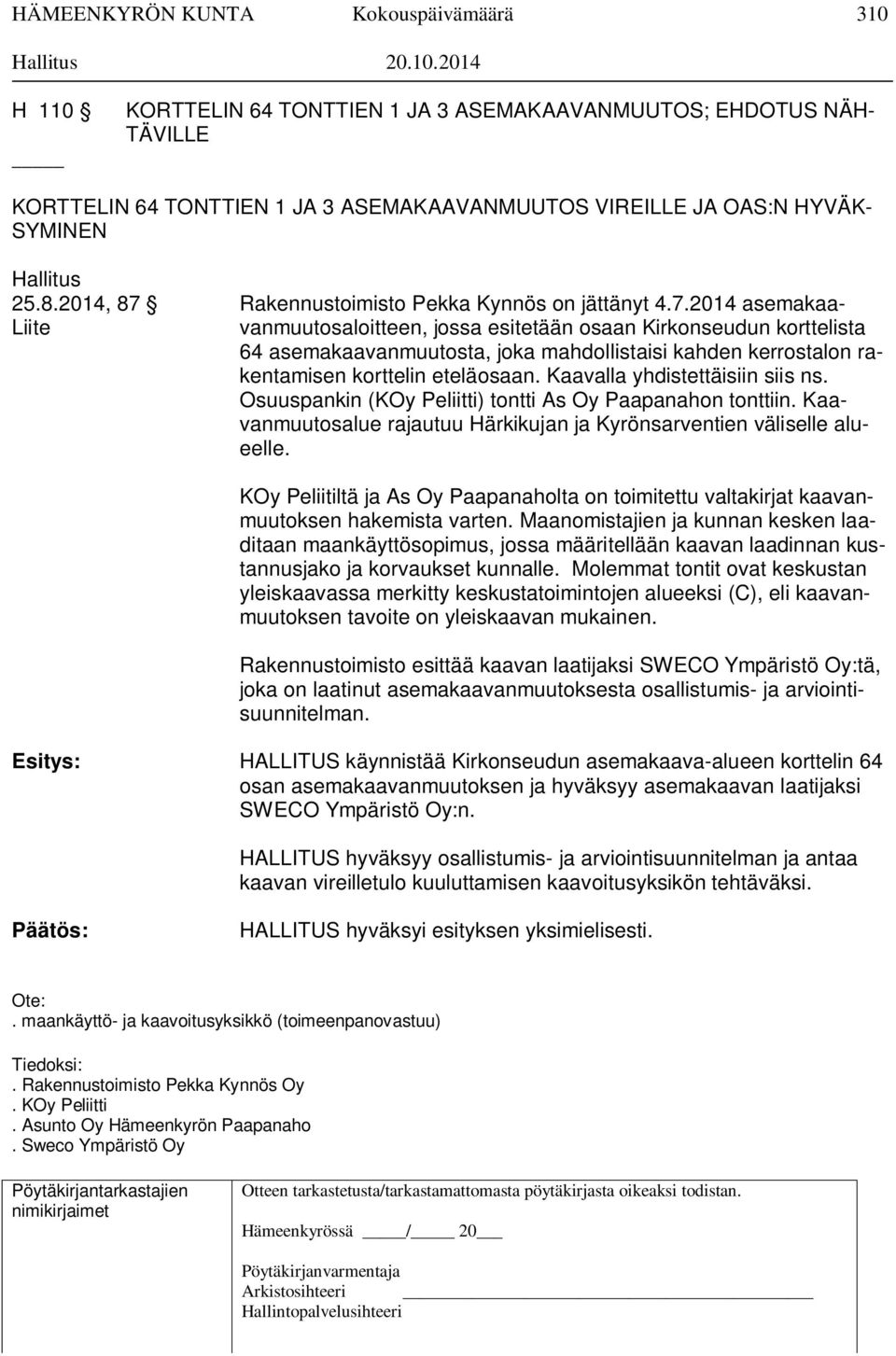 2014, 87 Rakennustoimisto Pekka Kynnös on jättänyt 4.7.2014 asemakaa- Liite vanmuutosaloitteen, jossa esitetään osaan Kirkonseudun korttelista 64 asemakaavanmuutosta, joka mahdollistaisi kahden kerrostalon rakentamisen korttelin eteläosaan.