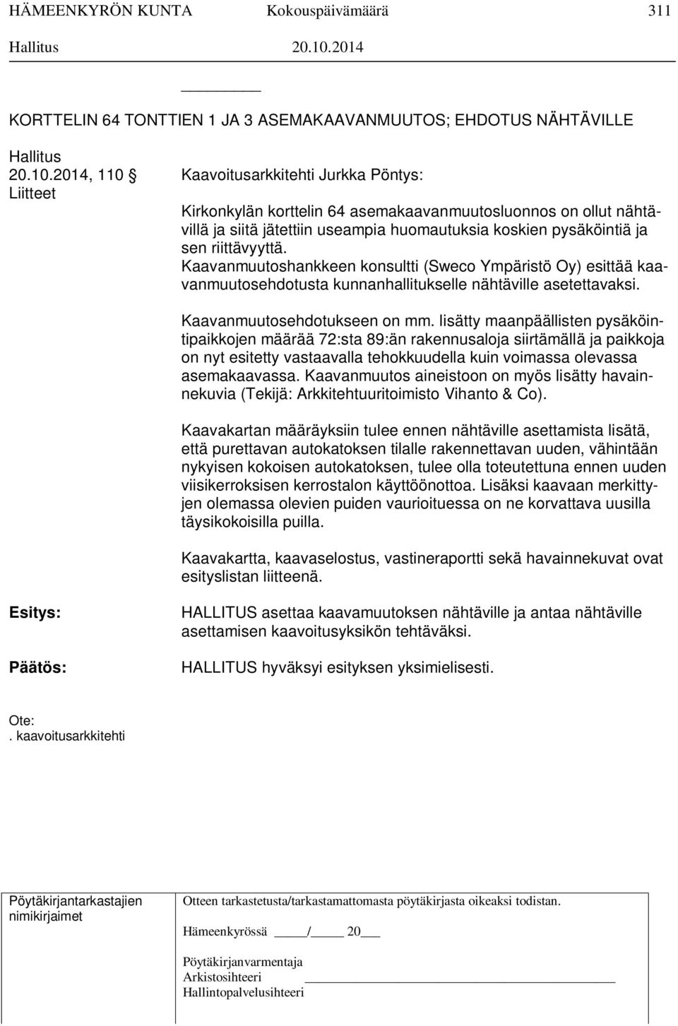 2014, 110 Kaavoitusarkkitehti Jurkka Pöntys: Liitteet Kirkonkylän korttelin 64 asemakaavanmuutosluonnos on ollut nähtävillä ja siitä jätettiin useampia huomautuksia koskien pysäköintiä ja sen