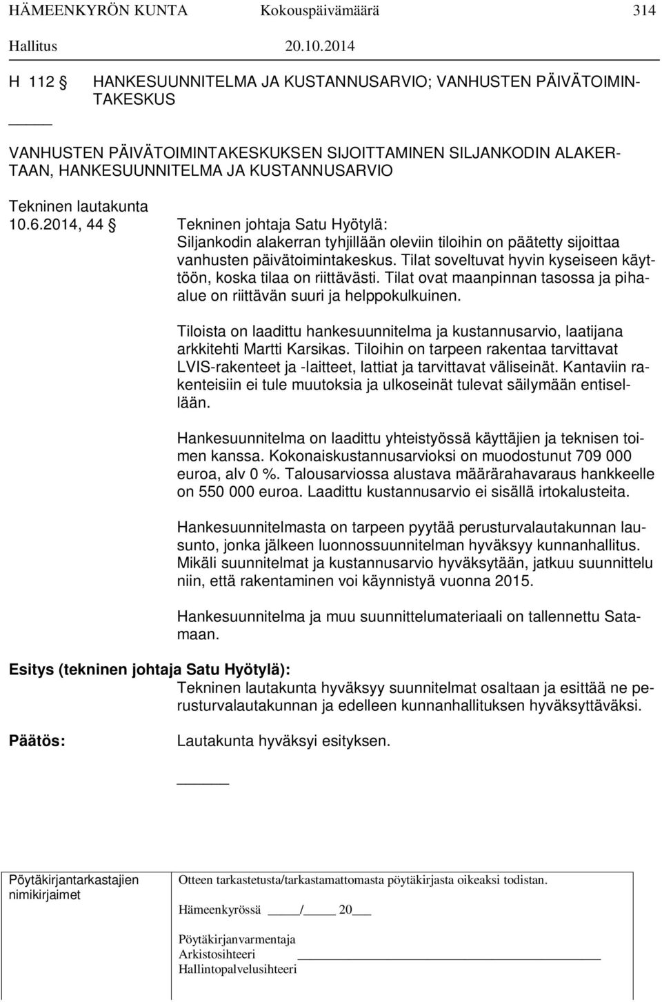 lautakunta 10.6.2014, 44 Tekninen johtaja Satu Hyötylä: Siljankodin alakerran tyhjillään oleviin tiloihin on päätetty sijoittaa vanhusten päivätoimintakeskus.