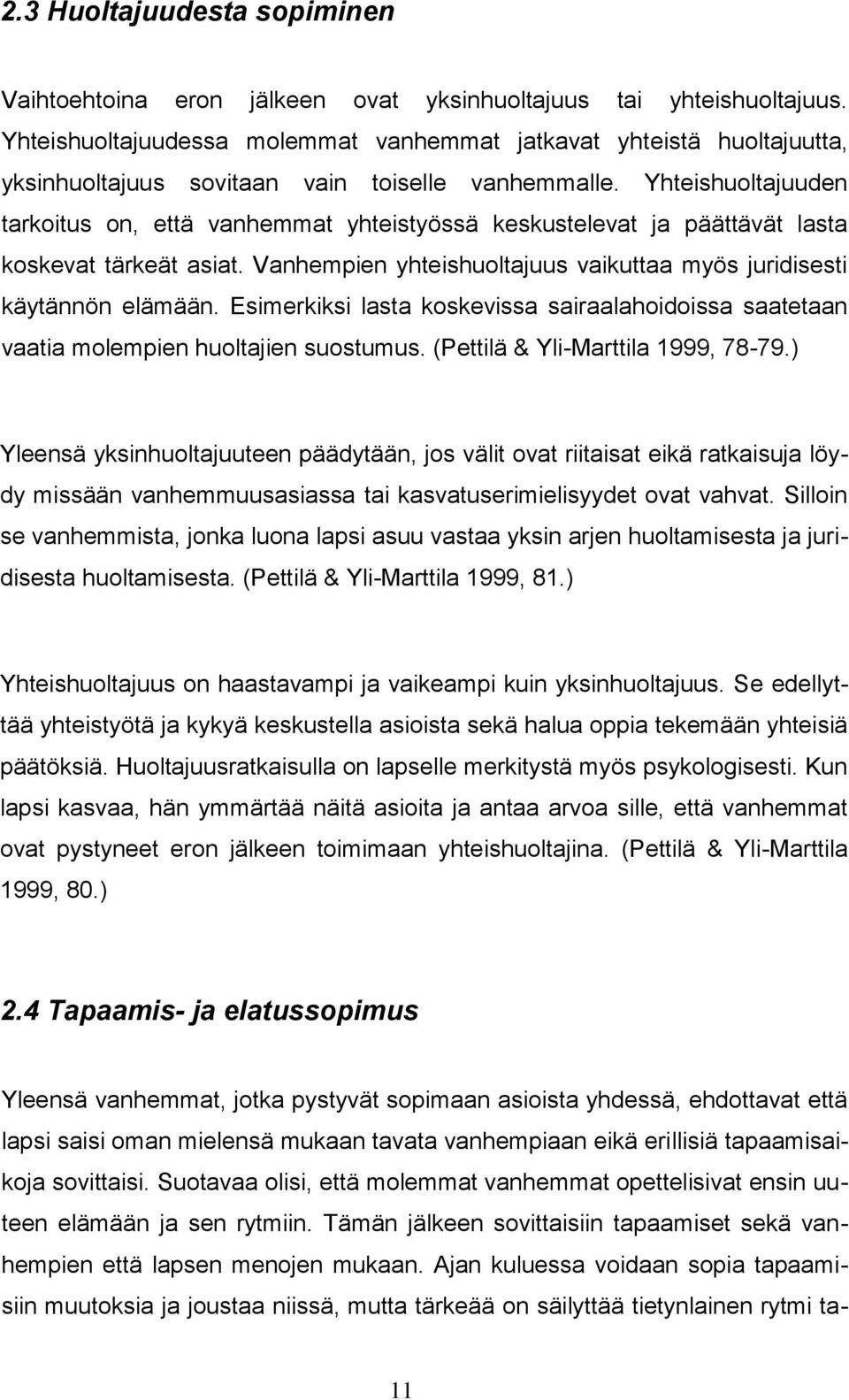 Yhteishuoltajuuden tarkoitus on, että vanhemmat yhteistyössä keskustelevat ja päättävät lasta koskevat tärkeät asiat. Vanhempien yhteishuoltajuus vaikuttaa myös juridisesti käytännön elämään.