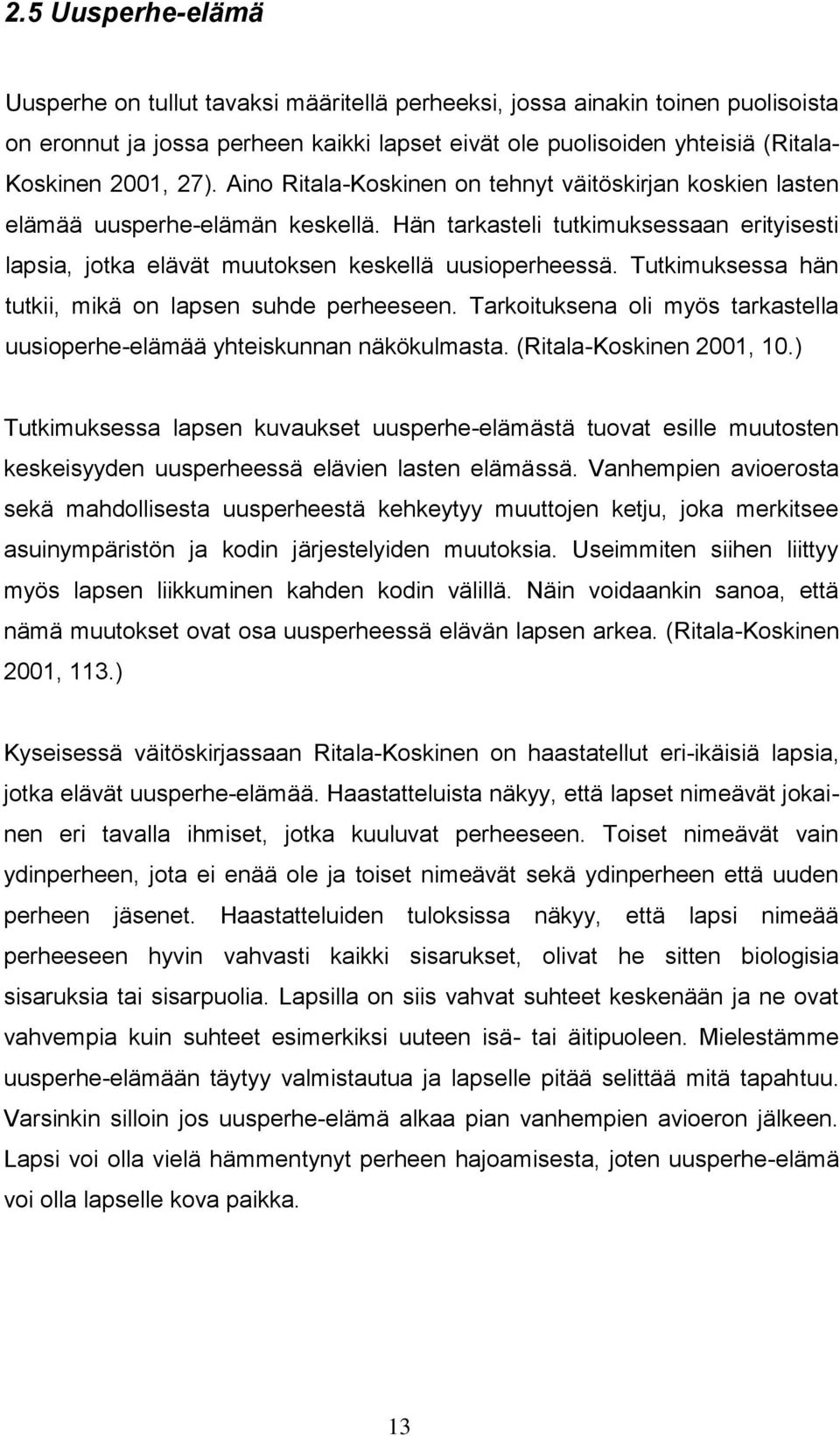 Tutkimuksessa hän tutkii, mikä on lapsen suhde perheeseen. Tarkoituksena oli myös tarkastella uusioperhe-elämää yhteiskunnan näkökulmasta. (Ritala-Koskinen 2001, 10.