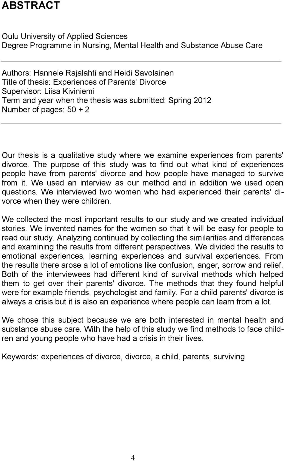 parents' divorce. The purpose of this study was to find out what kind of experiences people have from parents' divorce and how people have managed to survive from it.