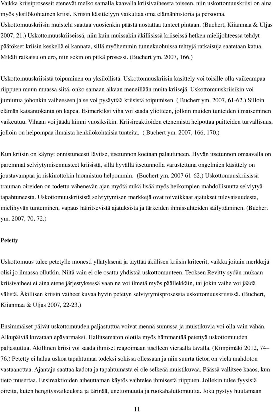 ) Uskottomuuskriiseissä, niin kuin muissakin äkillisissä kriiseissä hetken mielijohteessa tehdyt päätökset kriisin keskellä ei kannata, sillä myöhemmin tunnekuohuissa tehtyjä ratkaisuja saatetaan