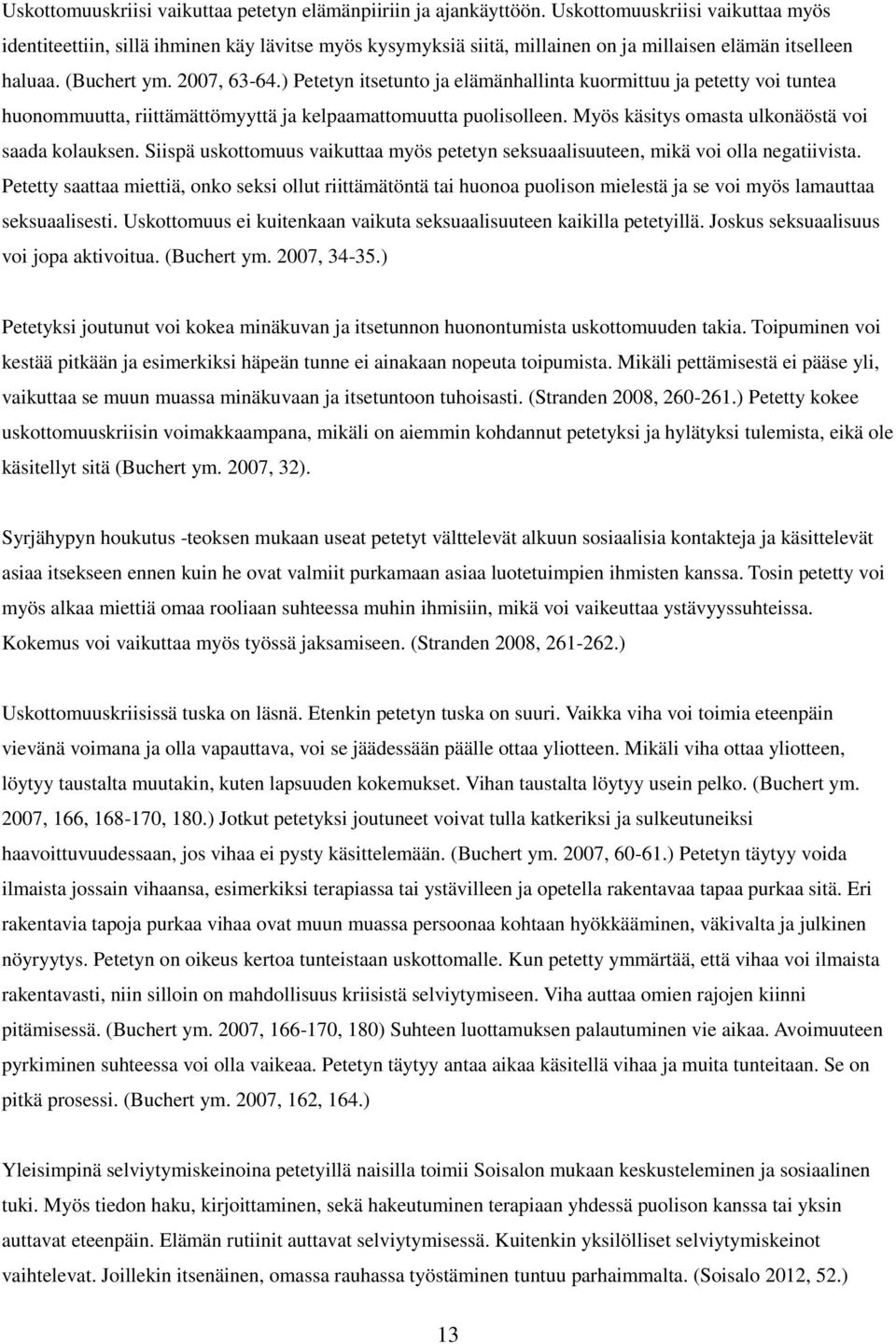 ) Petetyn itsetunto ja elämänhallinta kuormittuu ja petetty voi tuntea huonommuutta, riittämättömyyttä ja kelpaamattomuutta puolisolleen. Myös käsitys omasta ulkonäöstä voi saada kolauksen.