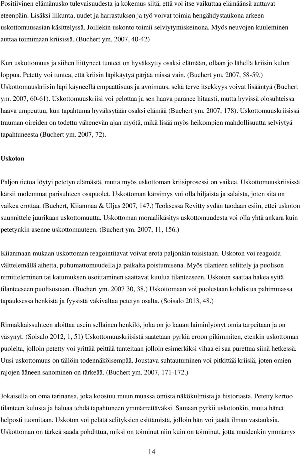 Myös neuvojen kuuleminen auttaa toimimaan kriisissä. (Buchert ym. 2007, 40-42) Kun uskottomuus ja siihen liittyneet tunteet on hyväksytty osaksi elämään, ollaan jo lähellä kriisin kulun loppua.