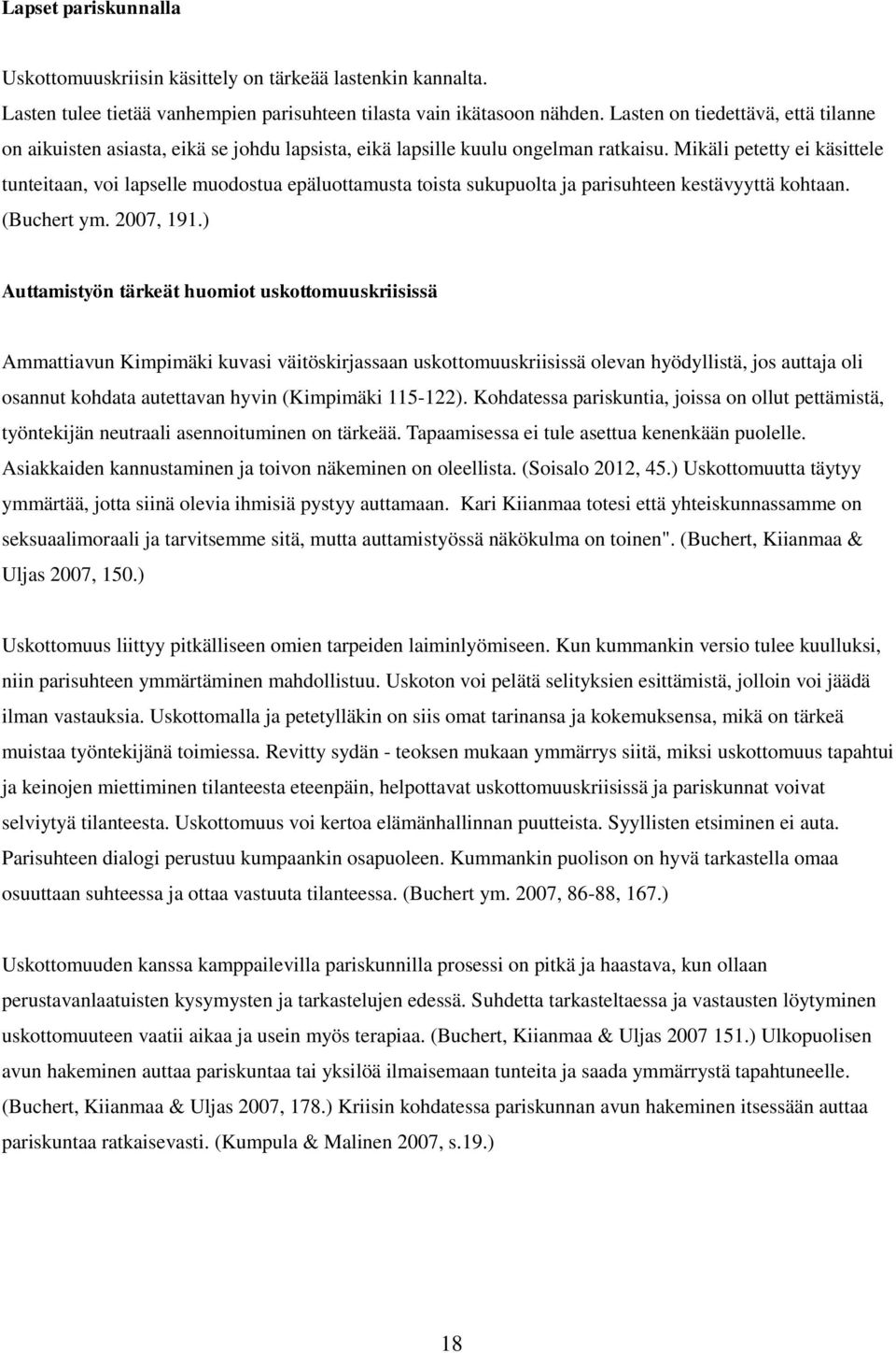 Mikäli petetty ei käsittele tunteitaan, voi lapselle muodostua epäluottamusta toista sukupuolta ja parisuhteen kestävyyttä kohtaan. (Buchert ym. 2007, 191.