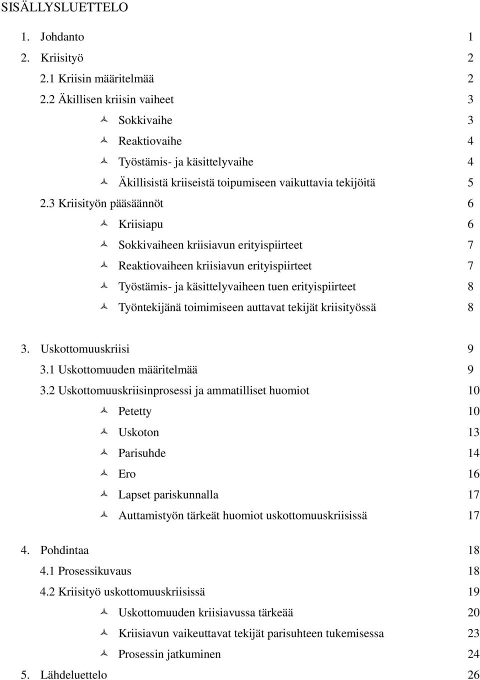 3 Kriisityön pääsäännöt 6 Kriisiapu 6 Sokkivaiheen kriisiavun erityispiirteet 7 Reaktiovaiheen kriisiavun erityispiirteet 7 Työstämis- ja käsittelyvaiheen tuen erityispiirteet 8 Työntekijänä