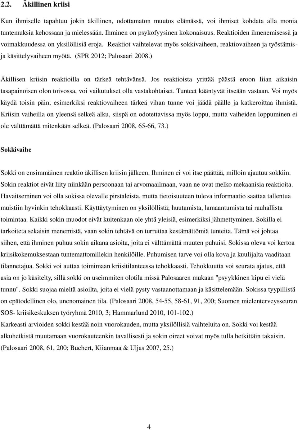 ) Äkillisen kriisin reaktioilla on tärkeä tehtävänsä. Jos reaktioista yrittää päästä eroon liian aikaisin tasapainoisen olon toivossa, voi vaikutukset olla vastakohtaiset.