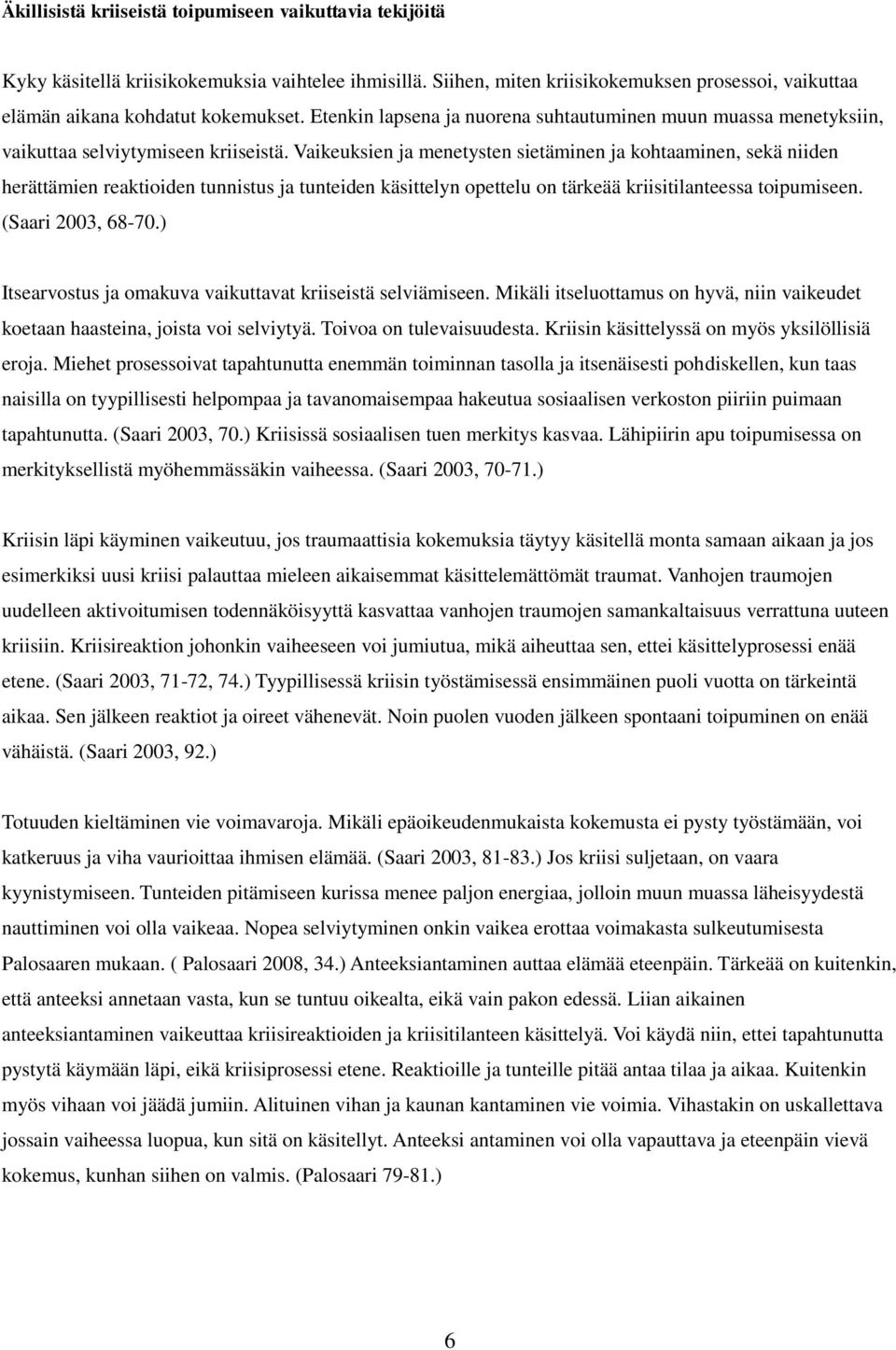 Vaikeuksien ja menetysten sietäminen ja kohtaaminen, sekä niiden herättämien reaktioiden tunnistus ja tunteiden käsittelyn opettelu on tärkeää kriisitilanteessa toipumiseen. (Saari 2003, 68-70.