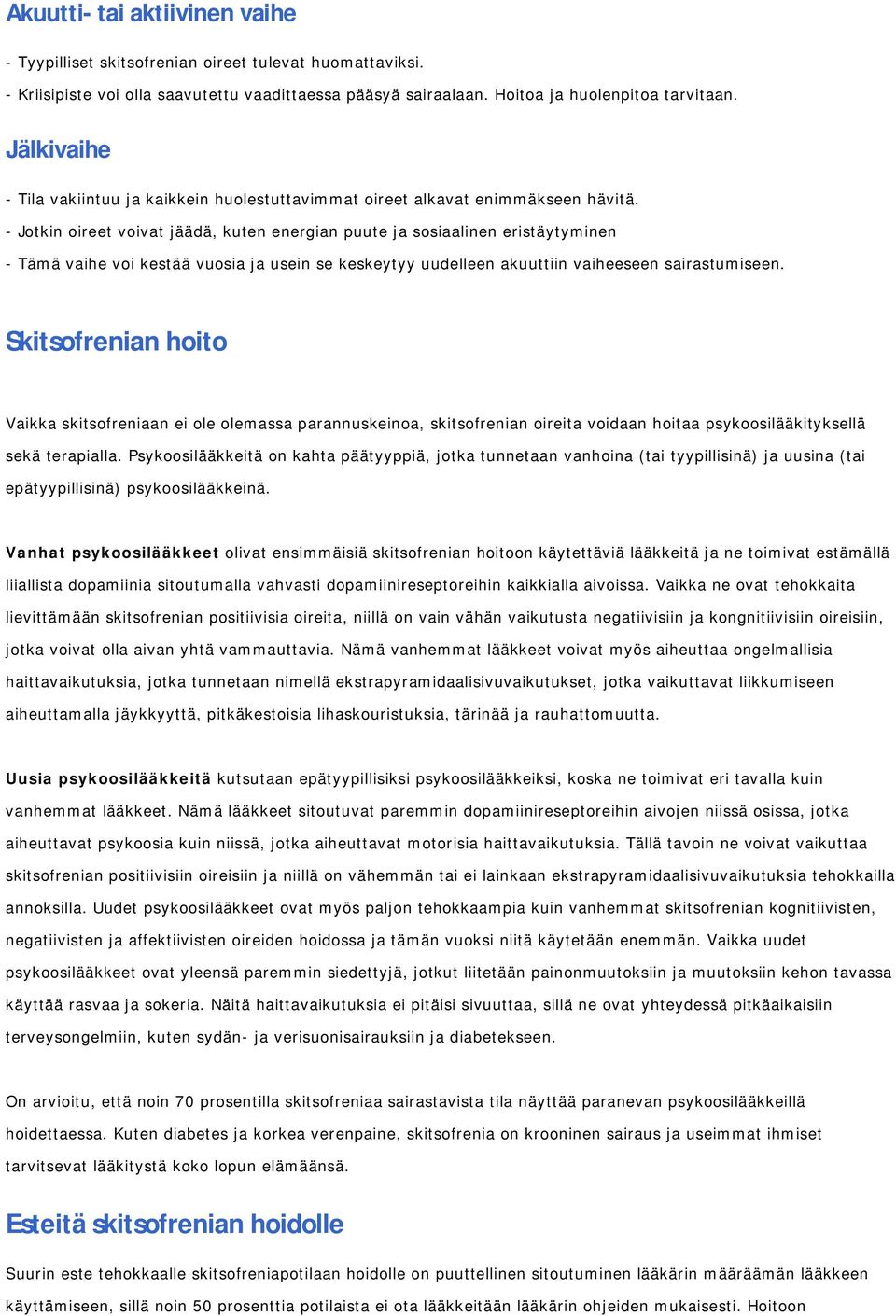 - Jotkin oireet voivat jäädä, kuten energian puute ja sosiaalinen eristäytyminen - Tämä vaihe voi kestää vuosia ja usein se keskeytyy uudelleen akuuttiin vaiheeseen sairastumiseen.