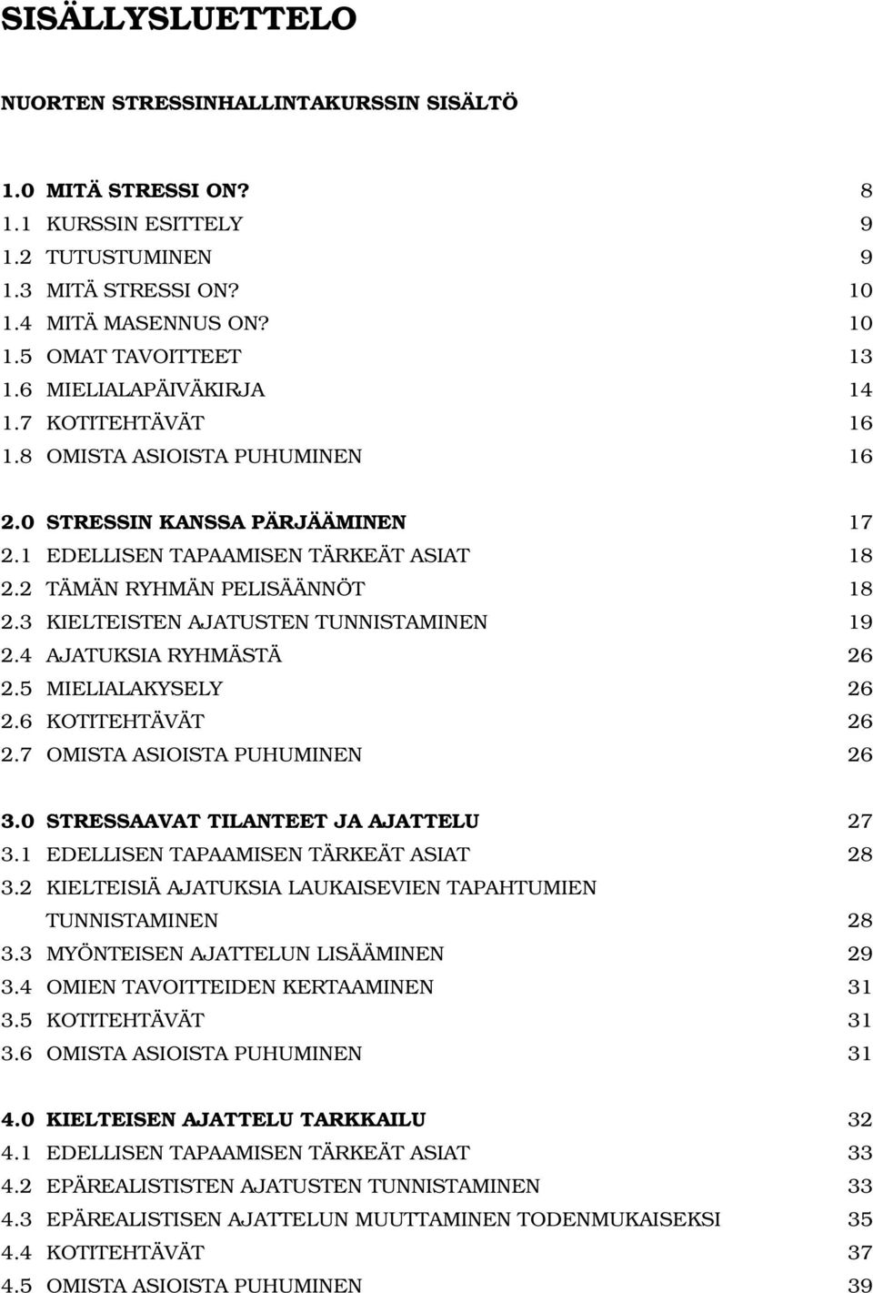 3 KIELTEISTEN AJATUSTEN TUNNISTAMINEN 19 2.4 AJATUKSIA RYHMÄSTÄ 26 2.5 MIELIALAKYSELY 26 2.6 KOTITEHTÄVÄT 26 2.7 OMISTA ASIOISTA PUHUMINEN 26 3.0 STRESSAAVAT TILANTEET JA AJATTELU 27 3.