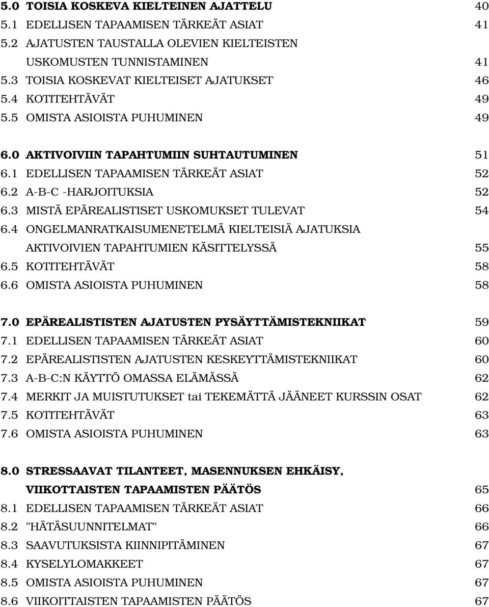 2 A-B-C -HARJOITUKSIA 52 6.3 MISTÄ EPÄREALISTISET USKOMUKSET TULEVAT 54 6.4 ONGELMANRATKAISUMENETELMÄ KIELTEISIÄ AJATUKSIA AKTIVOIVIEN TAPAHTUMIEN KÄSITTELYSSÄ 55 6.5 KOTITEHTÄVÄT 58 6.