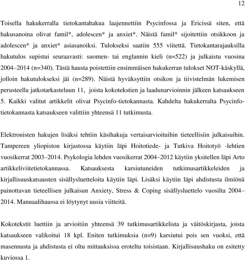 Tietokantarajauksilla hakutulos supistui seuraavasti: suomen- tai englannin kieli (n=522) ja julkaistu vuosina 2004 2014 (n=340).