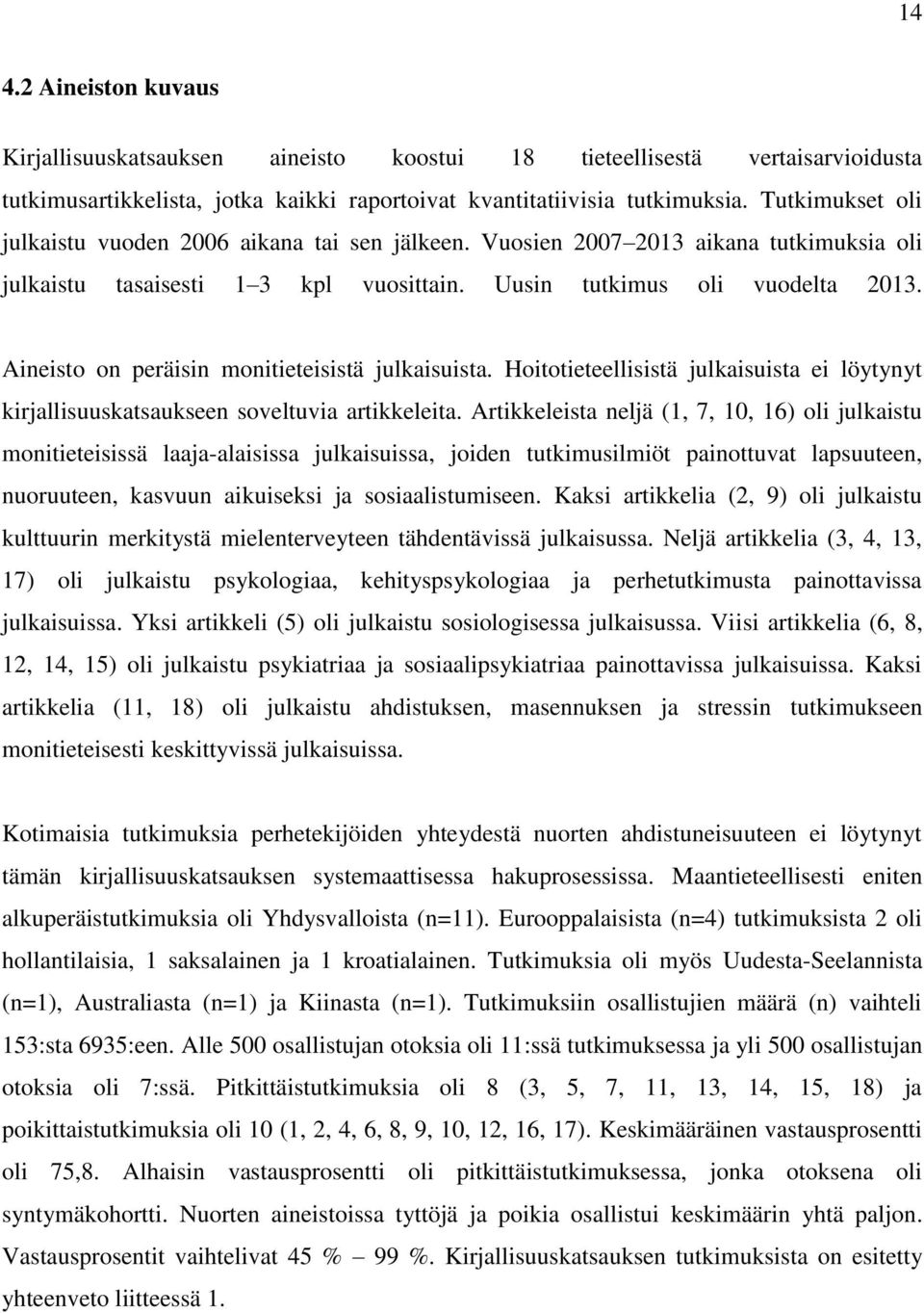 Aineisto on peräisin monitieteisistä julkaisuista. Hoitotieteellisistä julkaisuista ei löytynyt kirjallisuuskatsaukseen soveltuvia artikkeleita.