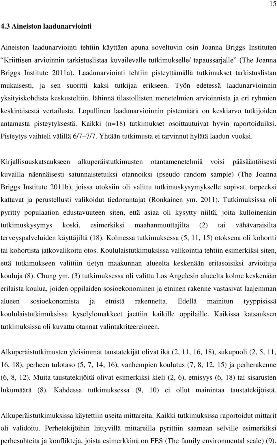 Työn edetessä laadunarvioinnin yksityiskohdista keskusteltiin, lähinnä tilastollisten menetelmien arvioinnista ja eri ryhmien keskinäisestä vertailusta.