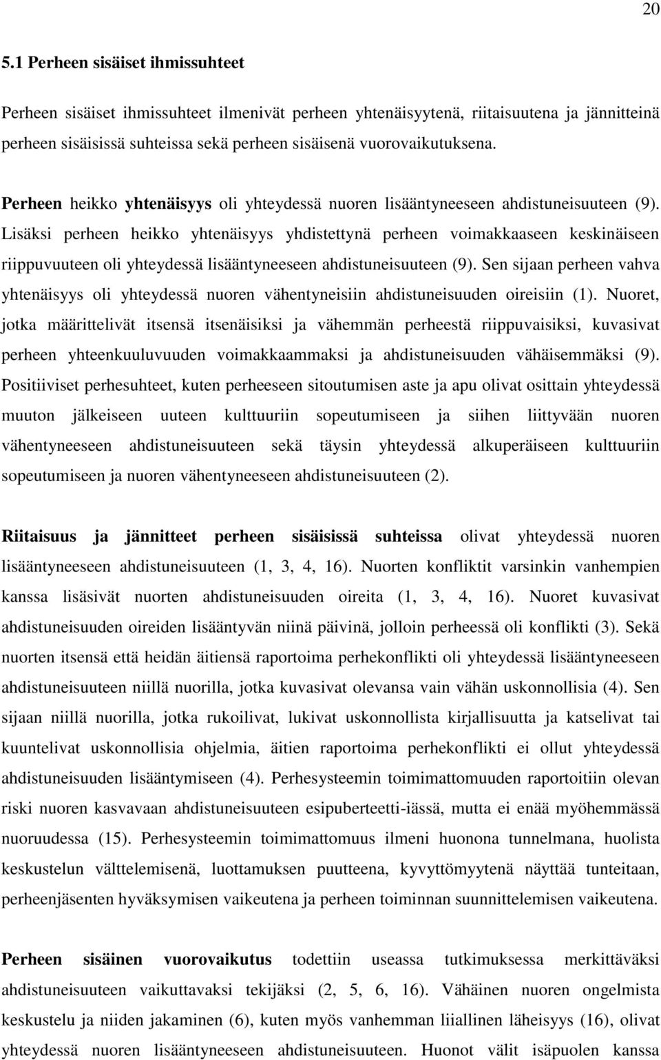 Lisäksi perheen heikko yhtenäisyys yhdistettynä perheen voimakkaaseen keskinäiseen riippuvuuteen oli yhteydessä lisääntyneeseen ahdistuneisuuteen (9).