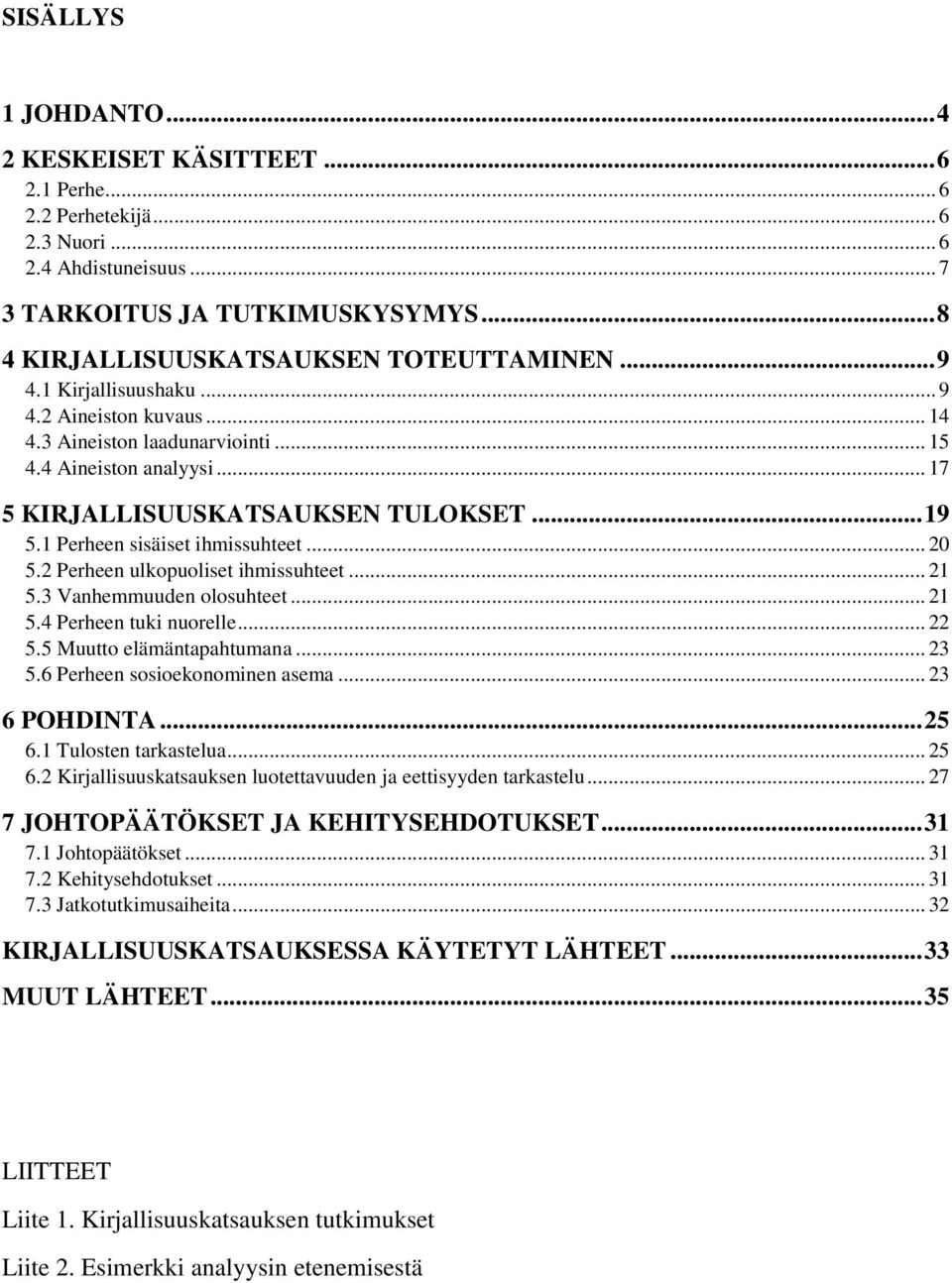 .. 20 5.2 Perheen ulkopuoliset ihmissuhteet... 21 5.3 Vanhemmuuden olosuhteet... 21 5.4 Perheen tuki nuorelle... 22 5.5 Muutto elämäntapahtumana... 23 5.6 Perheen sosioekonominen asema... 23 6 POHDINTA.