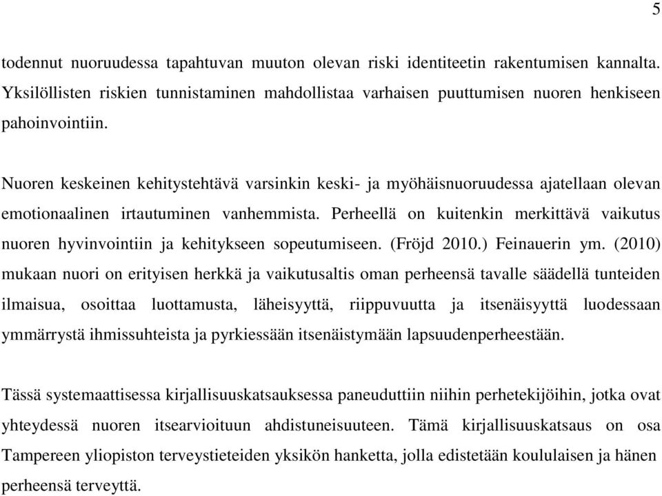 Perheellä on kuitenkin merkittävä vaikutus nuoren hyvinvointiin ja kehitykseen sopeutumiseen. (Fröjd 2010.) Feinauerin ym.