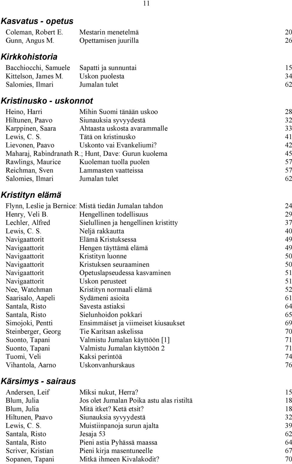 avarammalle 33 Lewis, C. S. Tätä on kristinusko 41 Lievonen, Paavo Uskonto vai Evankeliumi? 42 Maharaj, Rabindranath R.