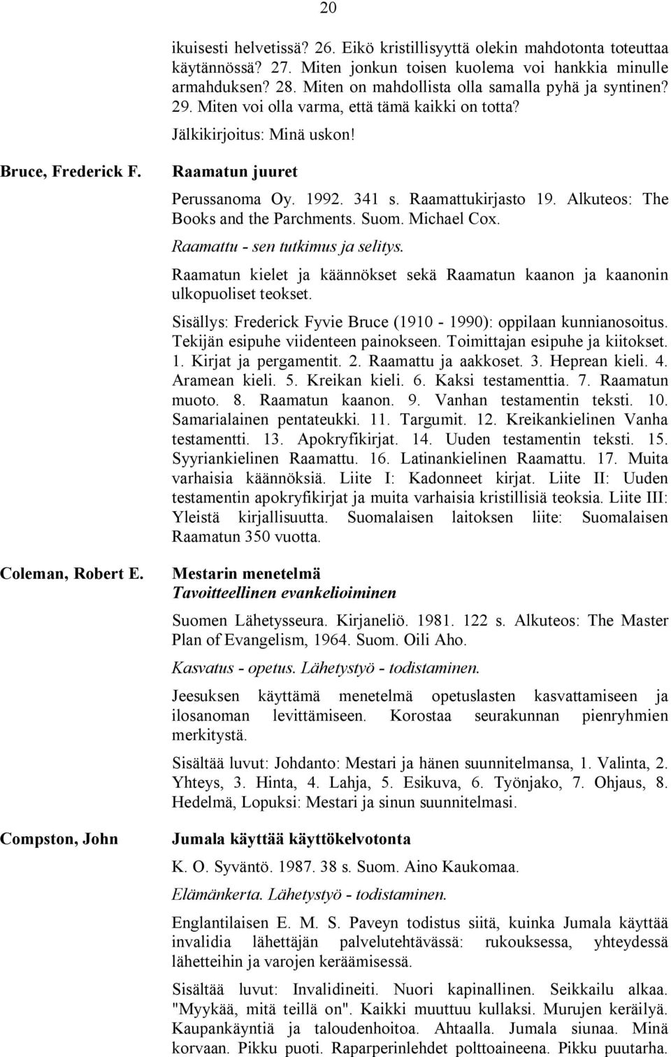 Compston, John Raamatun juuret Perussanoma Oy. 1992. 341 s. Raamattukirjasto 19. Alkuteos: The Books and the Parchments. Suom. Michael Cox.