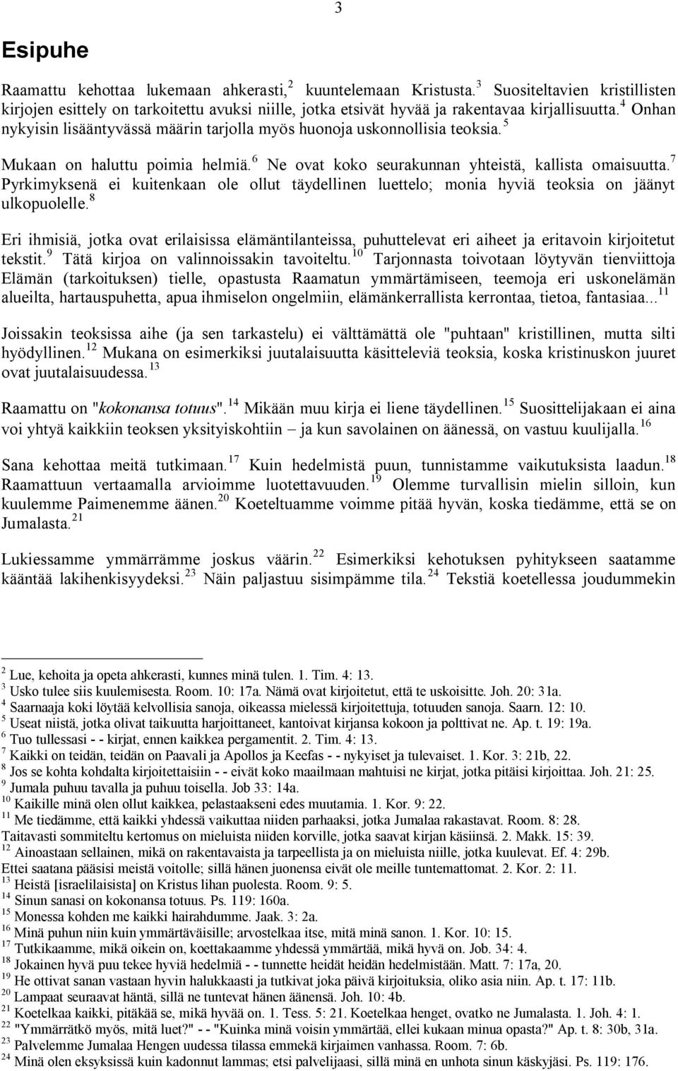 4 Onhan nykyisin lisääntyvässä määrin tarjolla myös huonoja uskonnollisia teoksia. 5 Mukaan on haluttu poimia helmiä. 6 Ne ovat koko seurakunnan yhteistä, kallista omaisuutta.