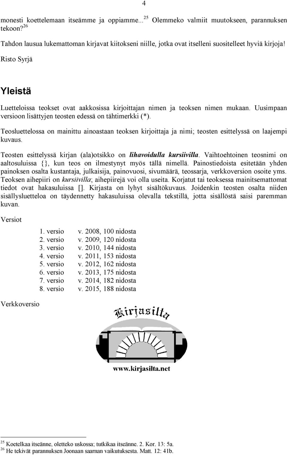 Risto Syrjä Yleistä Luetteloissa teokset ovat aakkosissa kirjoittajan nimen ja teoksen nimen mukaan. Uusimpaan versioon lisättyjen teosten edessä on tähtimerkki (*).