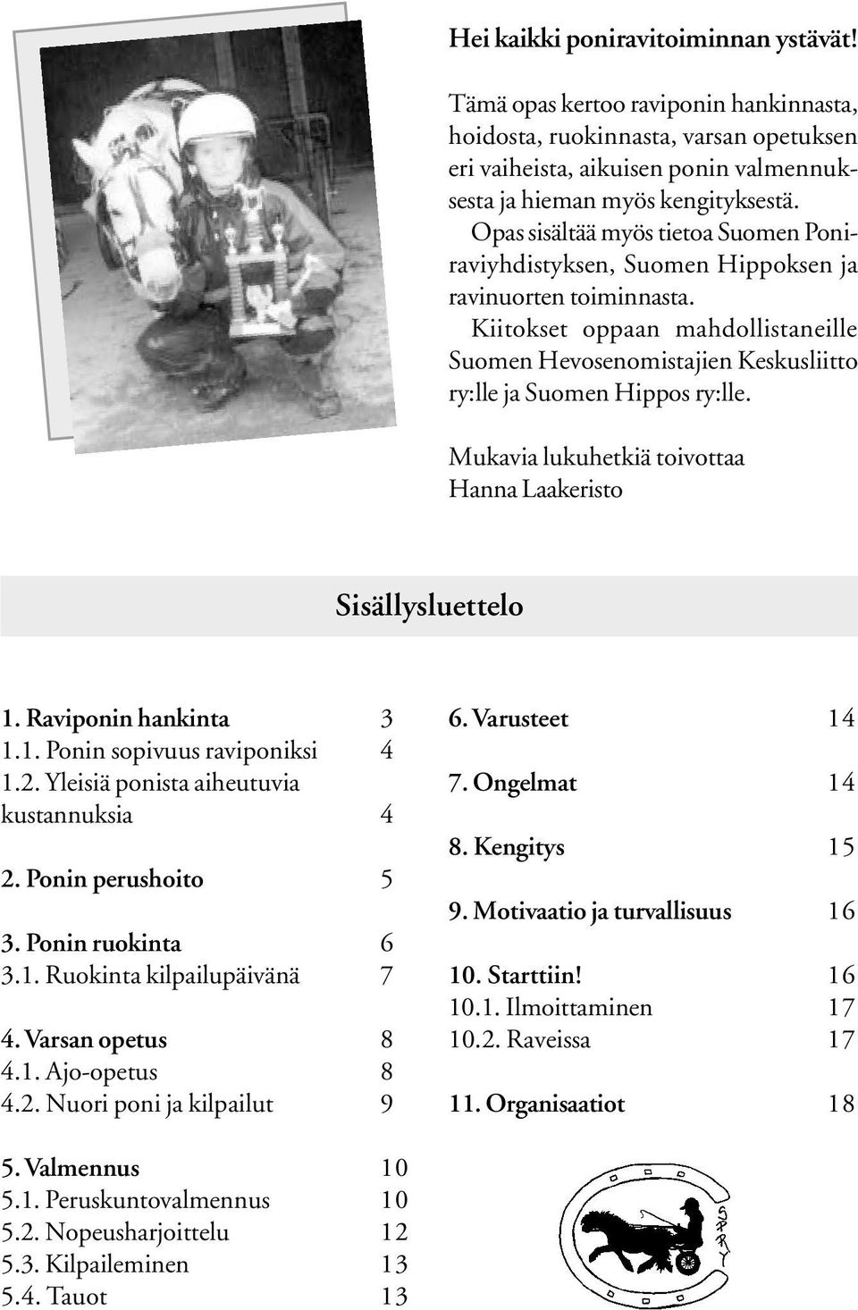 Kiitokset oppaan mahdollistaneille Suomen Hevosenomistajien Keskusliitto ry:lle ja Suomen Hippos ry:lle. Mukavia lukuhetkiä toivottaa Hanna Laakeristo Sisällysluettelo 1.