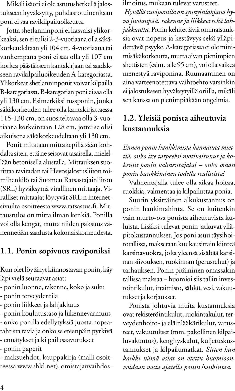 4-vuotiaana tai vanhempana poni ei saa olla yli 107 cm korkea päästäkseen kantakirjaan tai saadakseen ravikilpailuoikeuden A-kategoriassa. Ylikorkeat shetlanninponit voivat kilpailla B-kategoriassa.