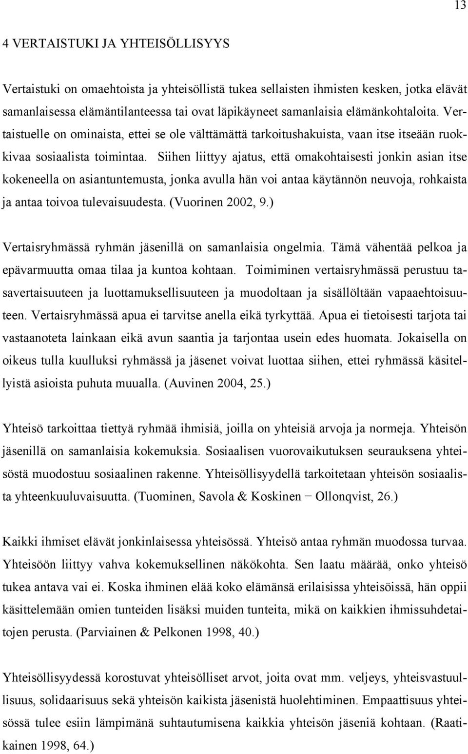 Siihen liittyy ajatus, että omakohtaisesti jonkin asian itse kokeneella on asiantuntemusta, jonka avulla hän voi antaa käytännön neuvoja, rohkaista ja antaa toivoa tulevaisuudesta. (Vuorinen 2002, 9.