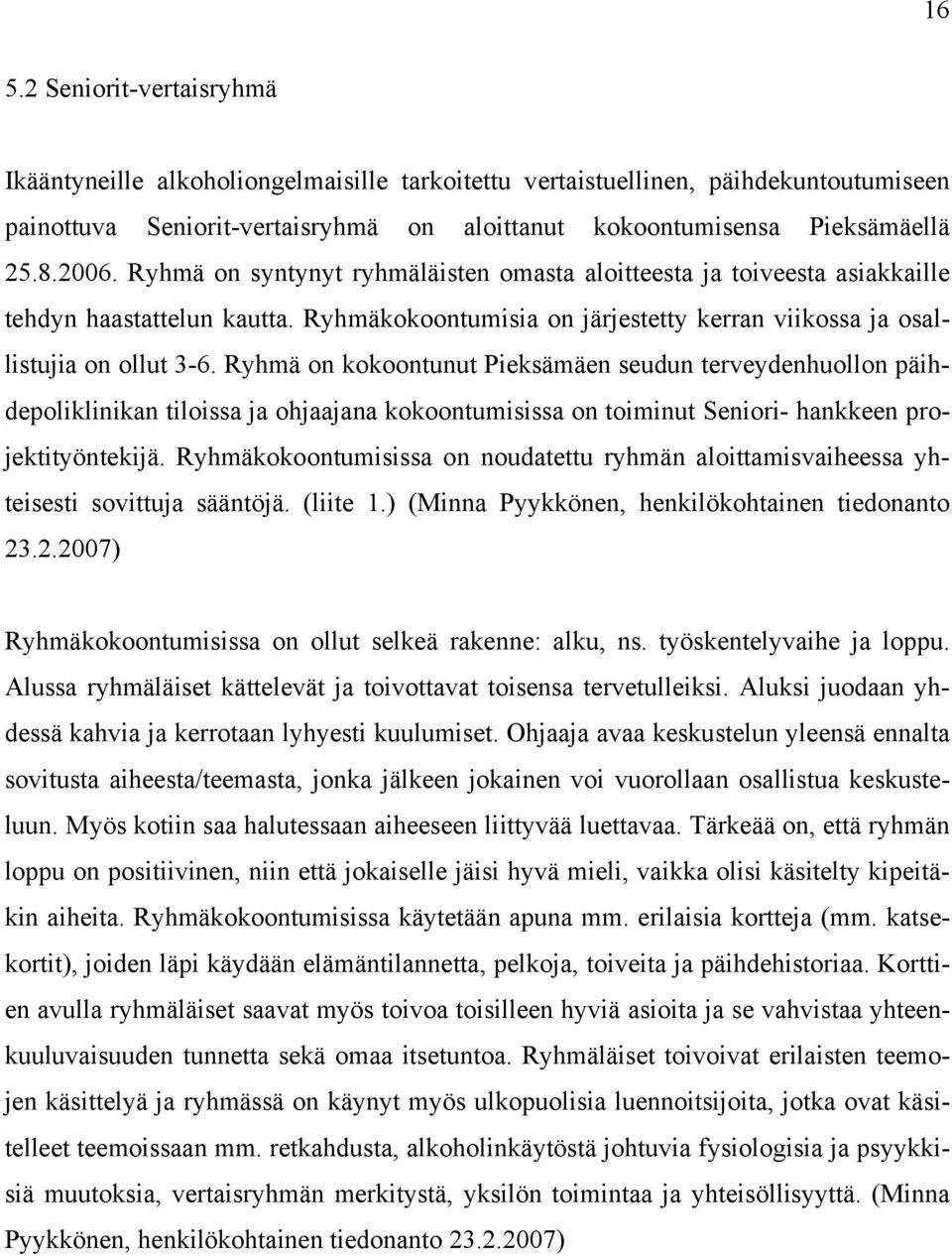 Ryhmä on kokoontunut Pieksämäen seudun terveydenhuollon päihdepoliklinikan tiloissa ja ohjaajana kokoontumisissa on toiminut Seniori- hankkeen projektityöntekijä.