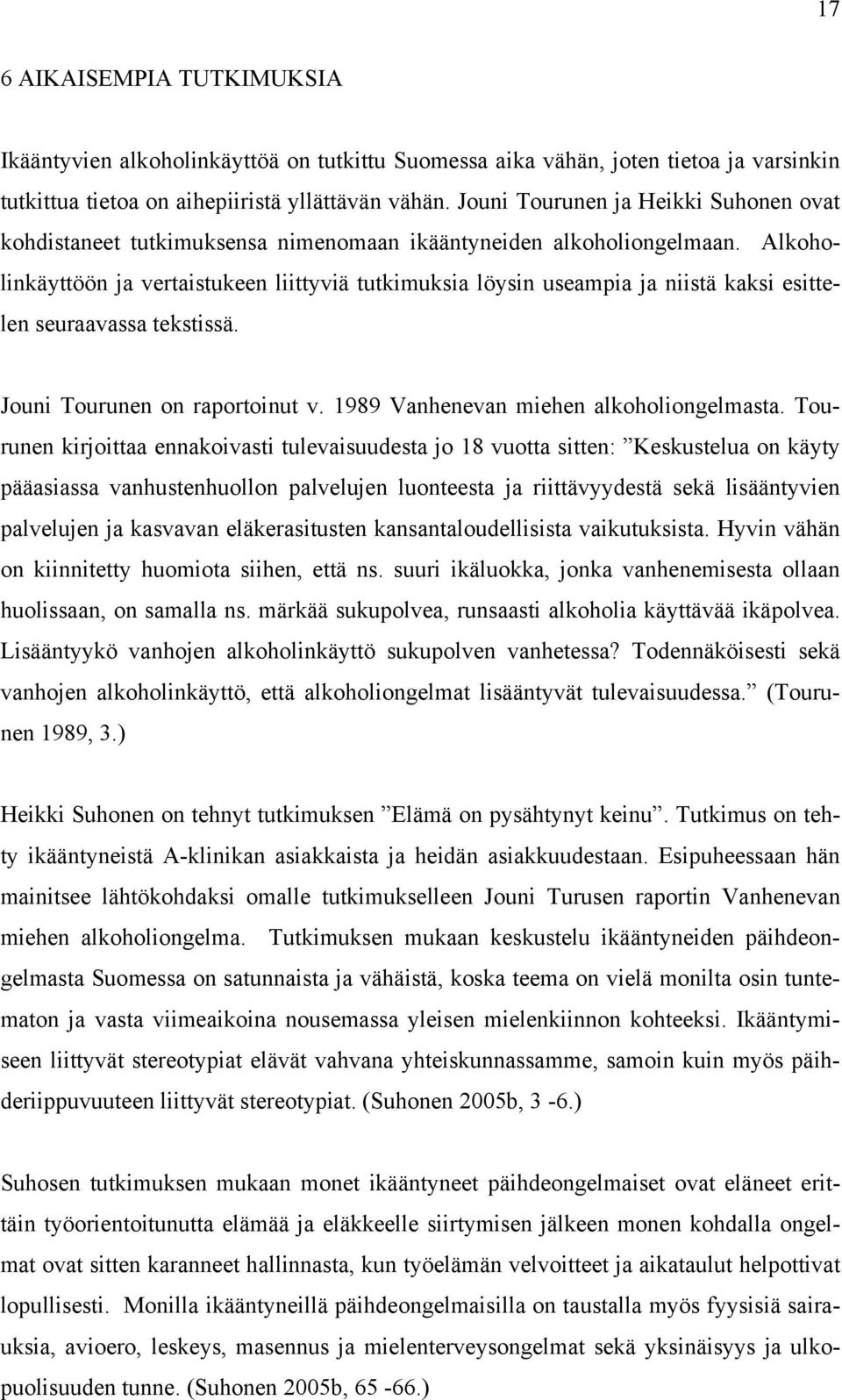 Alkoholinkäyttöön ja vertaistukeen liittyviä tutkimuksia löysin useampia ja niistä kaksi esittelen seuraavassa tekstissä. Jouni Tourunen on raportoinut v. 1989 Vanhenevan miehen alkoholiongelmasta.