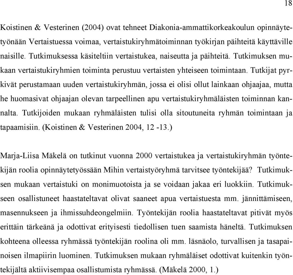 Tutkijat pyrkivät perustamaan uuden vertaistukiryhmän, jossa ei olisi ollut lainkaan ohjaajaa, mutta he huomasivat ohjaajan olevan tarpeellinen apu vertaistukiryhmäläisten toiminnan kannalta.