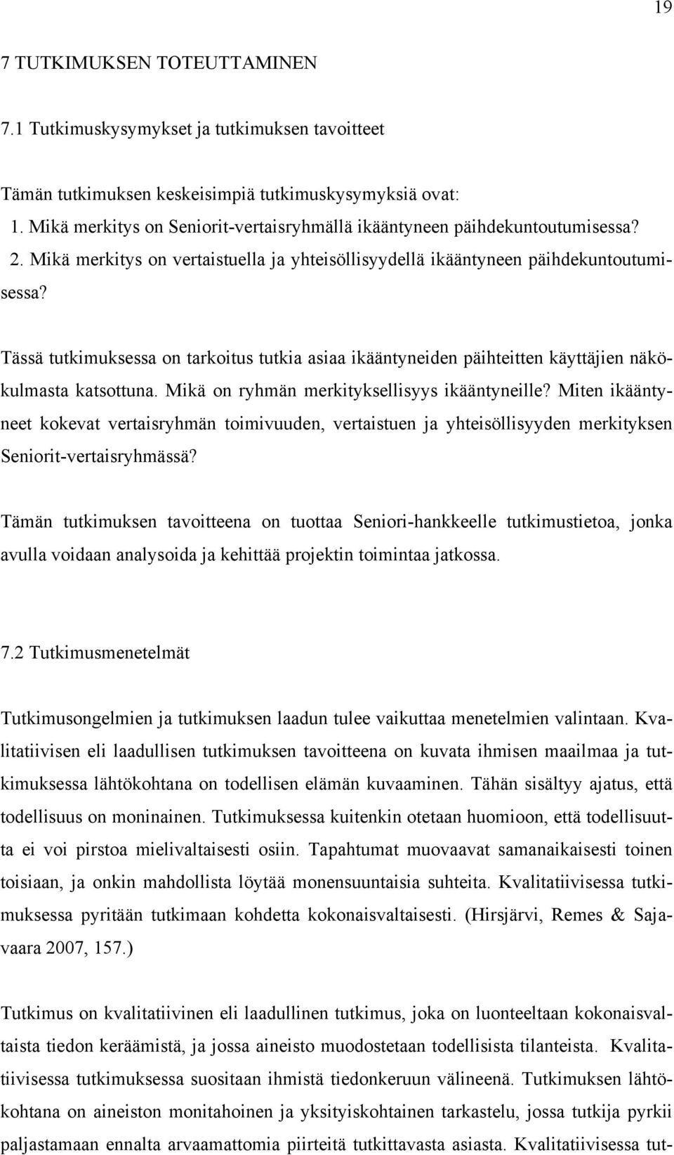 Tässä tutkimuksessa on tarkoitus tutkia asiaa ikääntyneiden päihteitten käyttäjien näkökulmasta katsottuna. Mikä on ryhmän merkityksellisyys ikääntyneille?