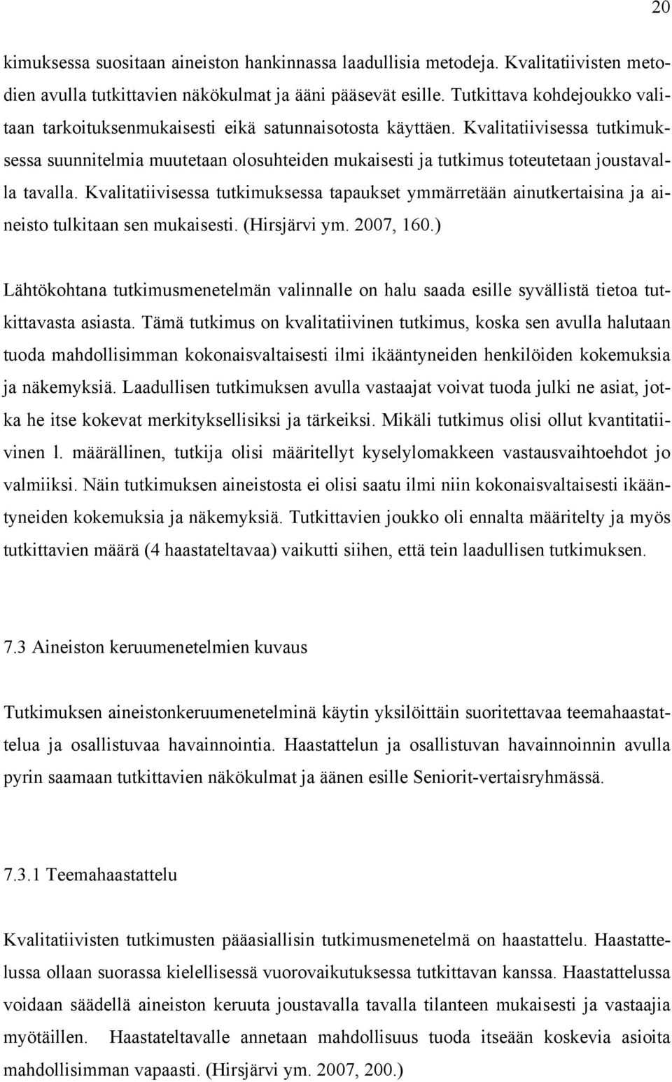 Kvalitatiivisessa tutkimuksessa suunnitelmia muutetaan olosuhteiden mukaisesti ja tutkimus toteutetaan joustavalla tavalla.