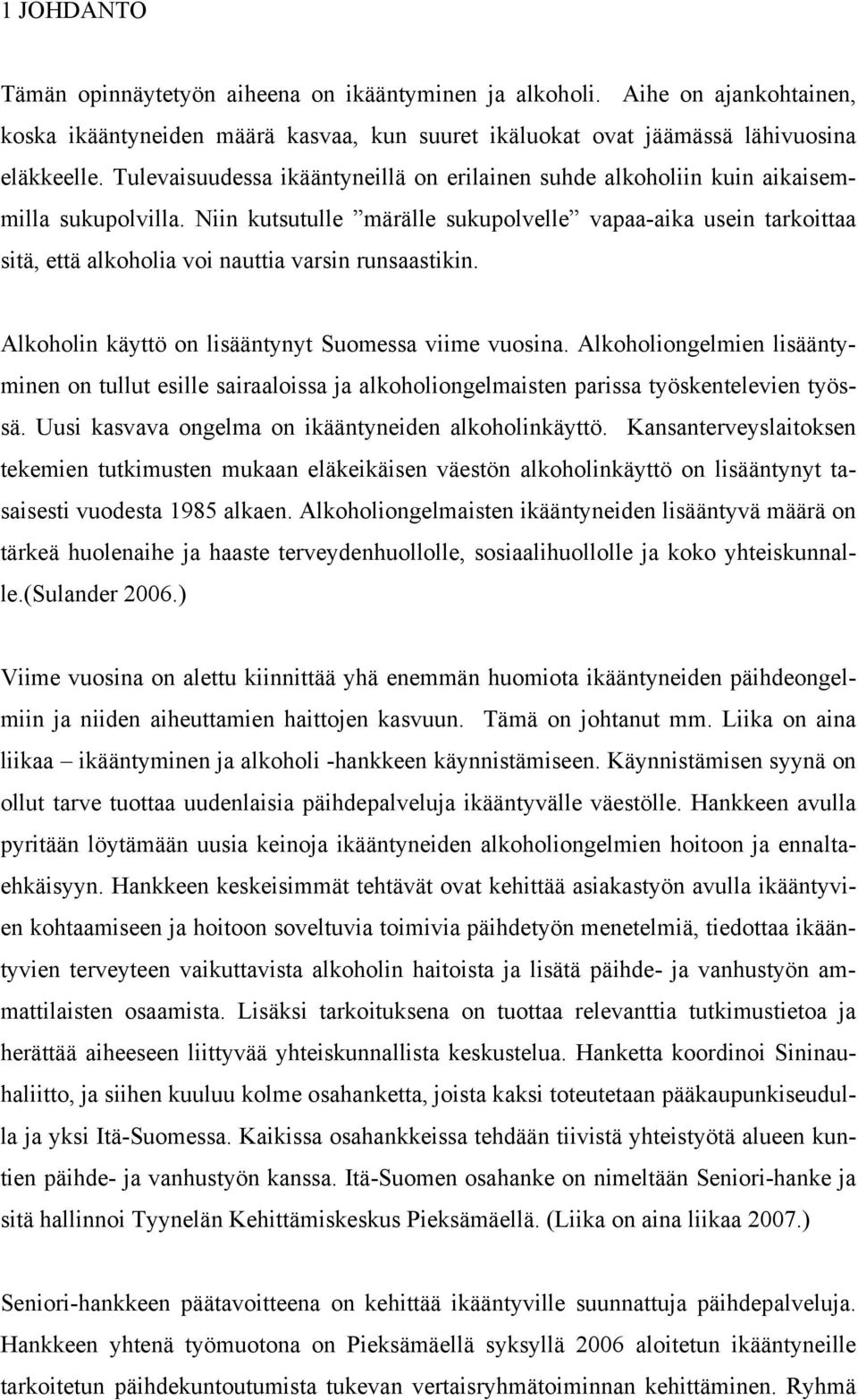 Niin kutsutulle märälle sukupolvelle vapaa-aika usein tarkoittaa sitä, että alkoholia voi nauttia varsin runsaastikin. Alkoholin käyttö on lisääntynyt Suomessa viime vuosina.