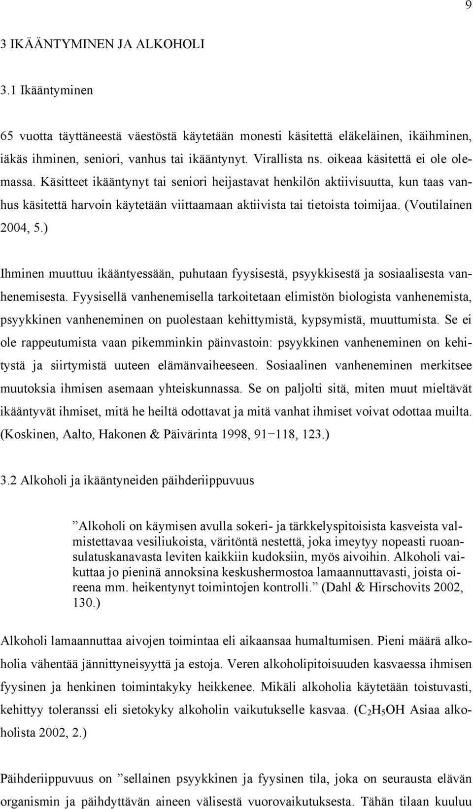 (Voutilainen 2004, 5.) Ihminen muuttuu ikääntyessään, puhutaan fyysisestä, psyykkisestä ja sosiaalisesta vanhenemisesta.