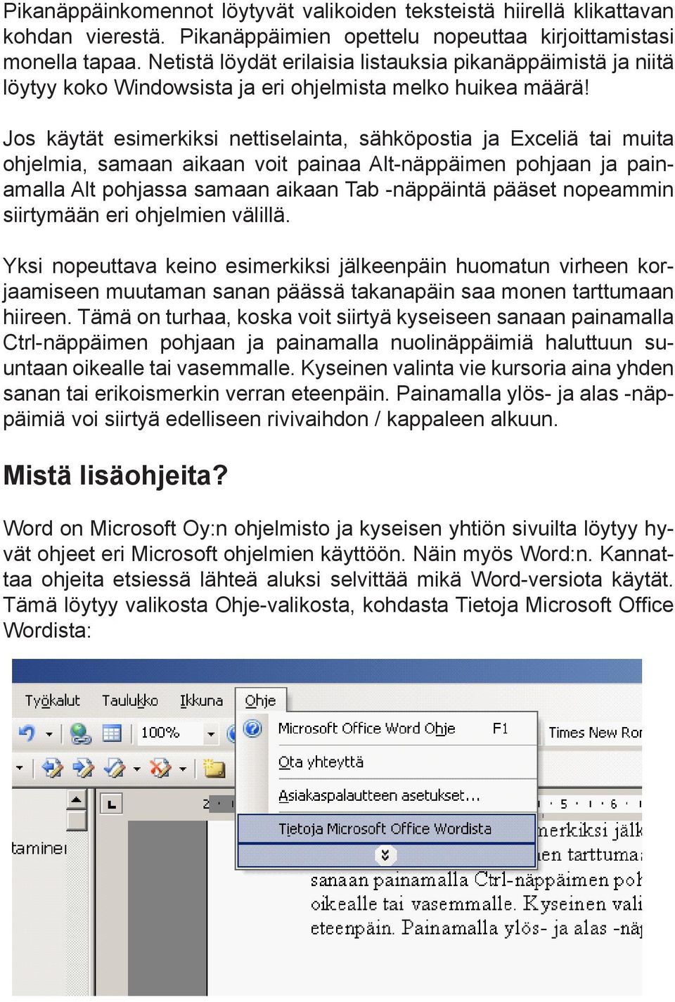 Jos käytät esimerkiksi nettiselainta, sähköpostia ja Exceliä tai muita ohjelmia, samaan aikaan voit painaa Alt-näppäimen pohjaan ja painamalla Alt pohjassa samaan aikaan Tab -näppäintä pääset
