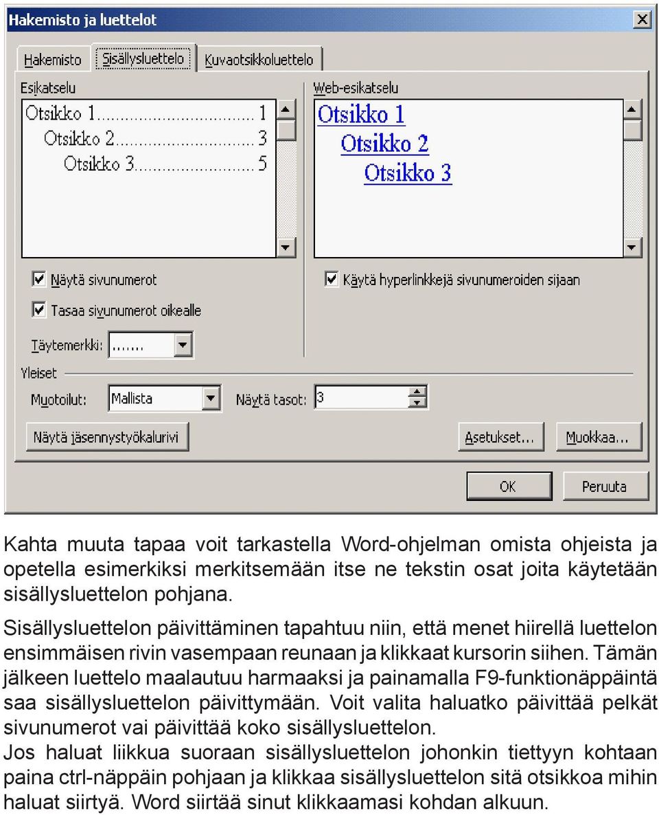 Tämän jälkeen luettelo maalautuu harmaaksi ja painamalla F9-funktionäppäintä saa sisällysluettelon päivittymään.