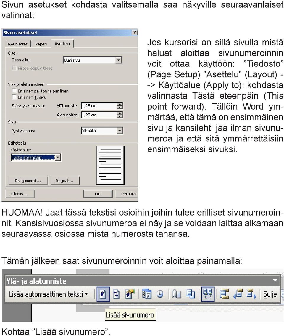 Tällöin Word ymmärtää, että tämä on ensimmäinen sivu ja kansilehti jää ilman sivunumeroa ja että sitä ymmärrettäisiin ensimmäiseksi sivuksi. HUOMAA!