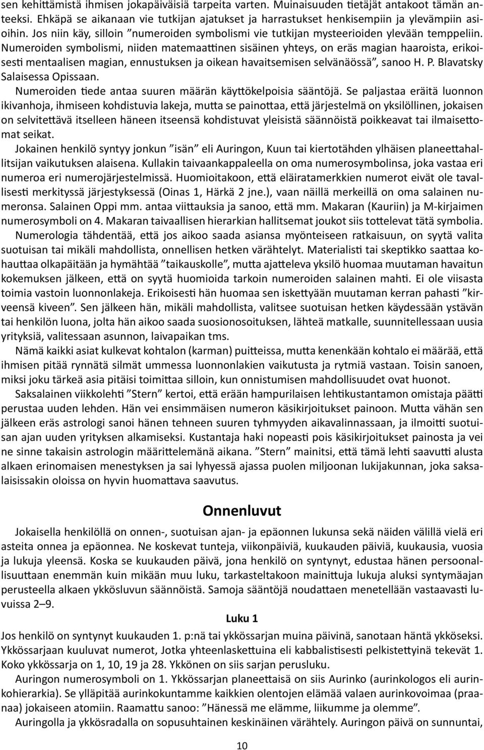 Numeroiden symbolismi, niiden matemaattinen sisäinen yhteys, on eräs magian haaroista, erikoisesti mentaalisen magian, ennustuksen ja oikean havaitsemisen selvänäössä, sanoo H. P.