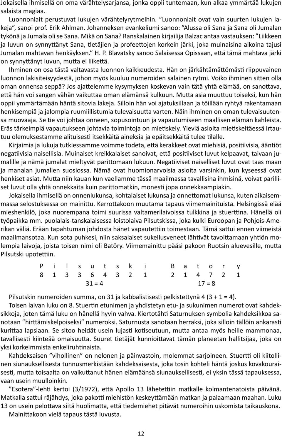 Ranskalainen kirjailija Balzac antaa vastauksen: Liikkeen ja luvun on synnyttänyt Sana, tietäjien ja profeettojen korkein järki, joka muinaisina aikoina tajusi Jumalan mahtavan henkäyksen. H. P.