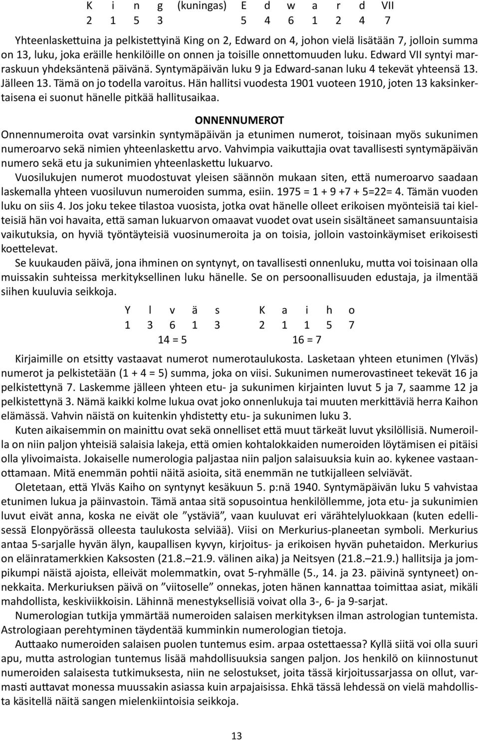 Hän hallitsi vuodesta 1901 vuoteen 1910, joten 13 kaksinkertaisena ei suonut hänelle pitkää hallitusaikaa.