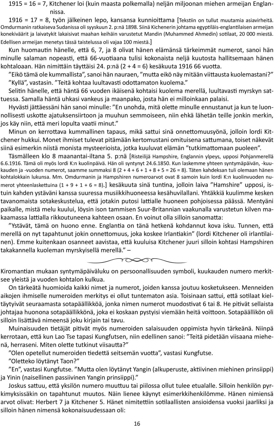 Siinä Kichenerin johtama egyptiläis-englantilaisen armeijan konekiväärit ja laivatykit lakaisivat maahan keihäin varustetut Mandin (Muhammed Ahmedin) sotilaat, 20 000 miestä.