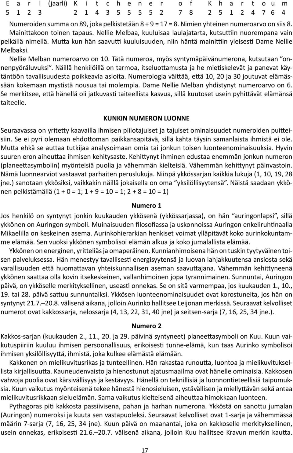 Mutta kun hän saavutti kuuluisuuden, niin häntä mainittiin yleisesti Dame Nellie Melbaksi. Nellie Melban numeroarvo on 10. Tätä numeroa, myös syntymäpäivänumerona, kutsutaan onnenpyöräluvuksi.