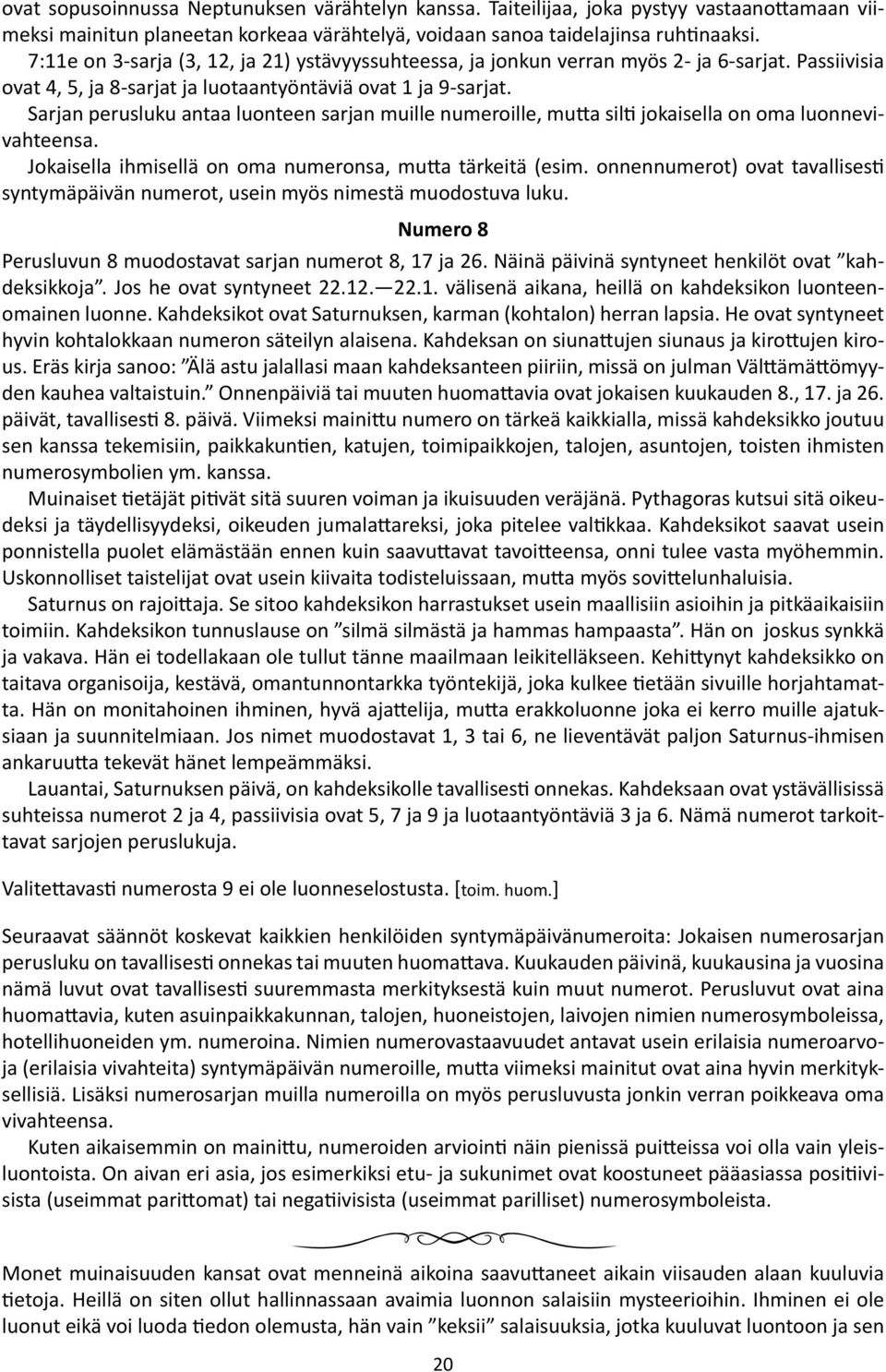 Sarjan perusluku antaa luonteen sarjan muille numeroille, mutta silti jokaisella on oma luonnevivahteensa. Jokaisella ihmisellä on oma numeronsa, mutta tärkeitä (esim.