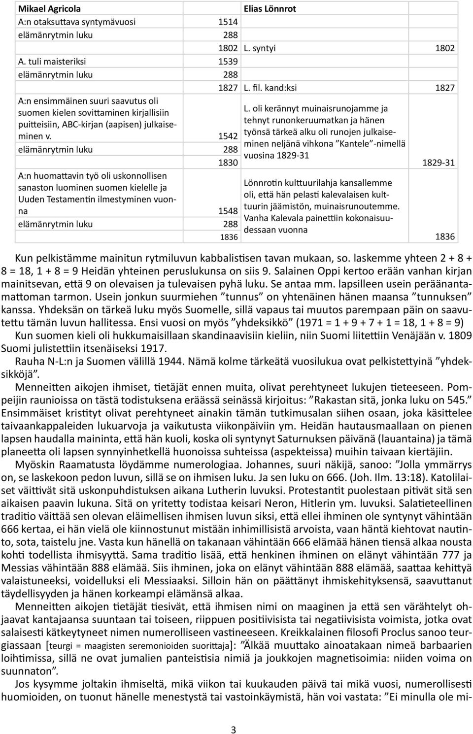 1542 elämänrytmin luku 288 1830 A:n huomattavin työ oli uskonnollisen sanaston luominen suomen kielelle ja Uuden Testamentin ilmestyminen vuonna 1548 elämänrytmin luku 288 1836 L.