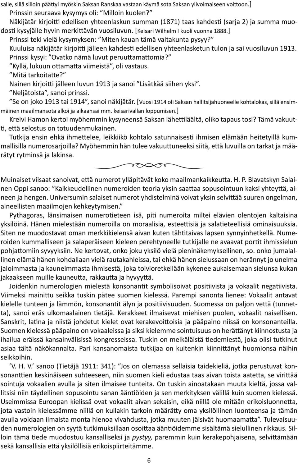 ] Prinssi teki vielä kysymyksen: Miten kauan tämä valtakunta pysyy? Kuuluisa näkijätär kirjoitti jälleen kahdesti edellisen yhteenlasketun tulon ja sai vuosiluvun 1913.